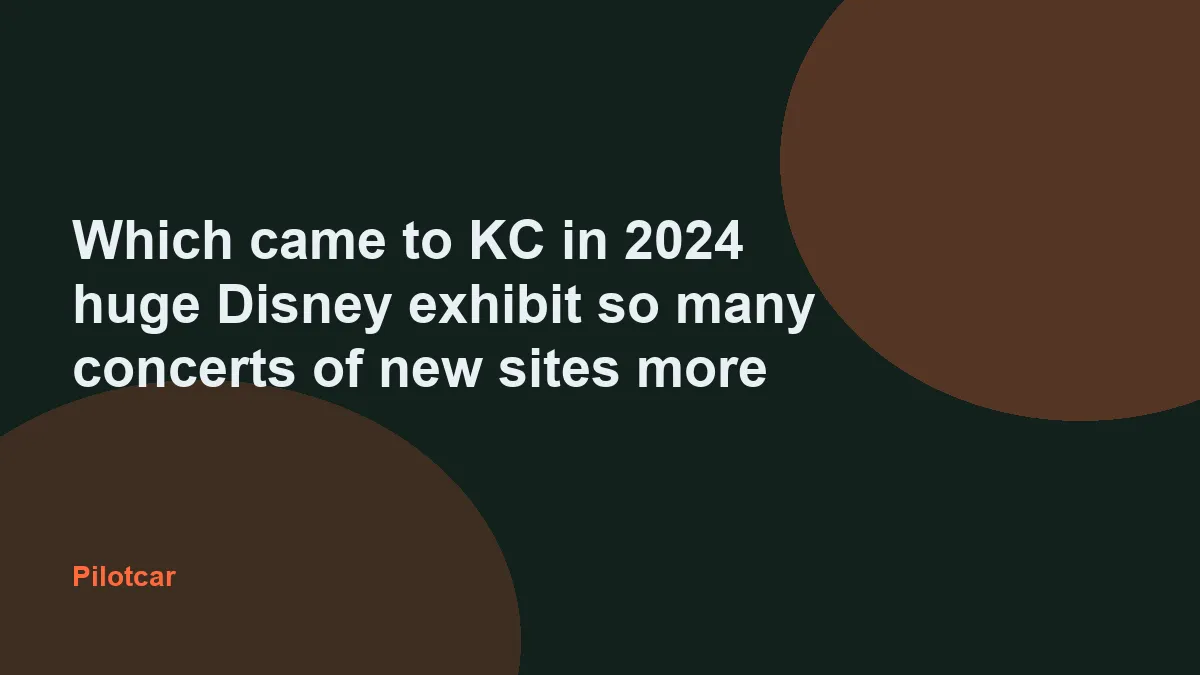 Which came to KC in 2024 huge Disney exhibit so many concerts of new sites more — overview visual